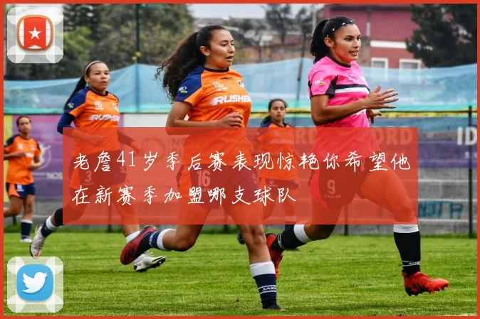 老詹41岁季后赛表现惊艳你希望他在新赛季加盟哪支球队